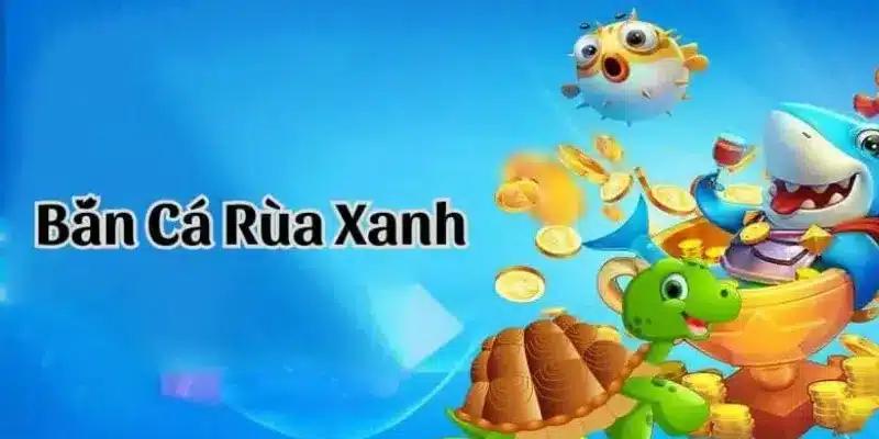 Bắn cá rùa xanh hot số 1