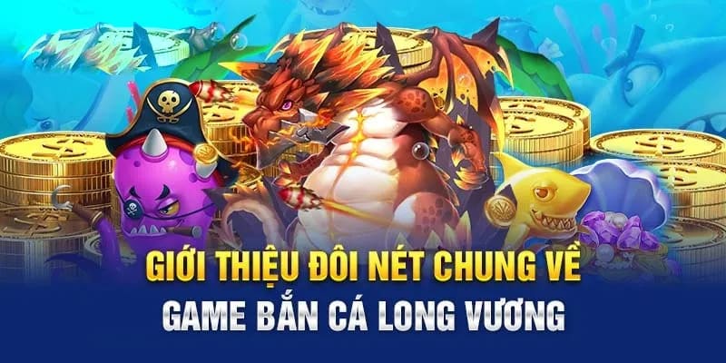 Giới thiệu tổng quan về bắn cá long vương online